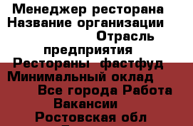 Менеджер ресторана › Название организации ­ Burger King › Отрасль предприятия ­ Рестораны, фастфуд › Минимальный оклад ­ 28 000 - Все города Работа » Вакансии   . Ростовская обл.,Донецк г.